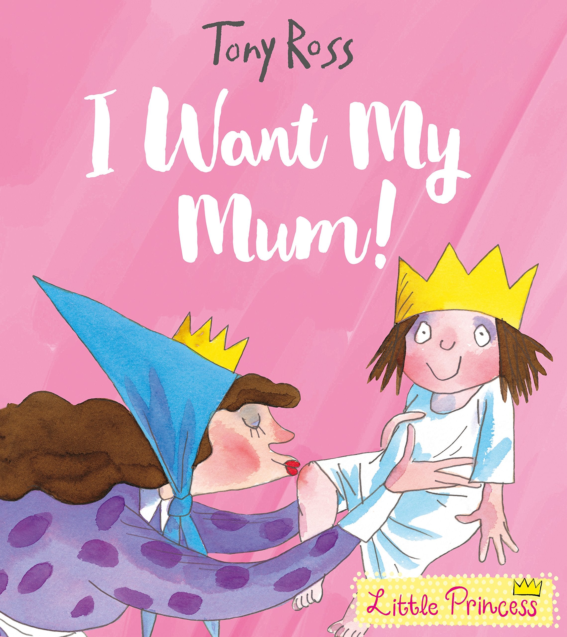 I Want My Mum!: Tony Ross (Little Princess) Non-fiction