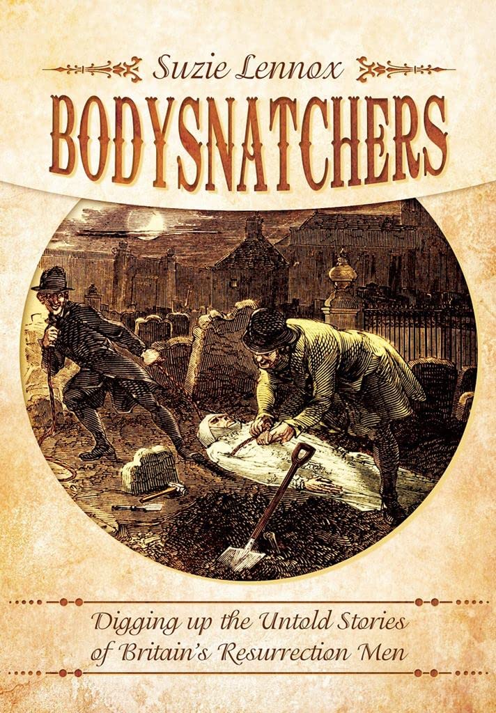 Bodysnatchers: Digging Up the Untold Stories of Britain's Resurrection Men: Digging Up the Untold Stories of Britain’s Resurrection Men Crime & Thrillers