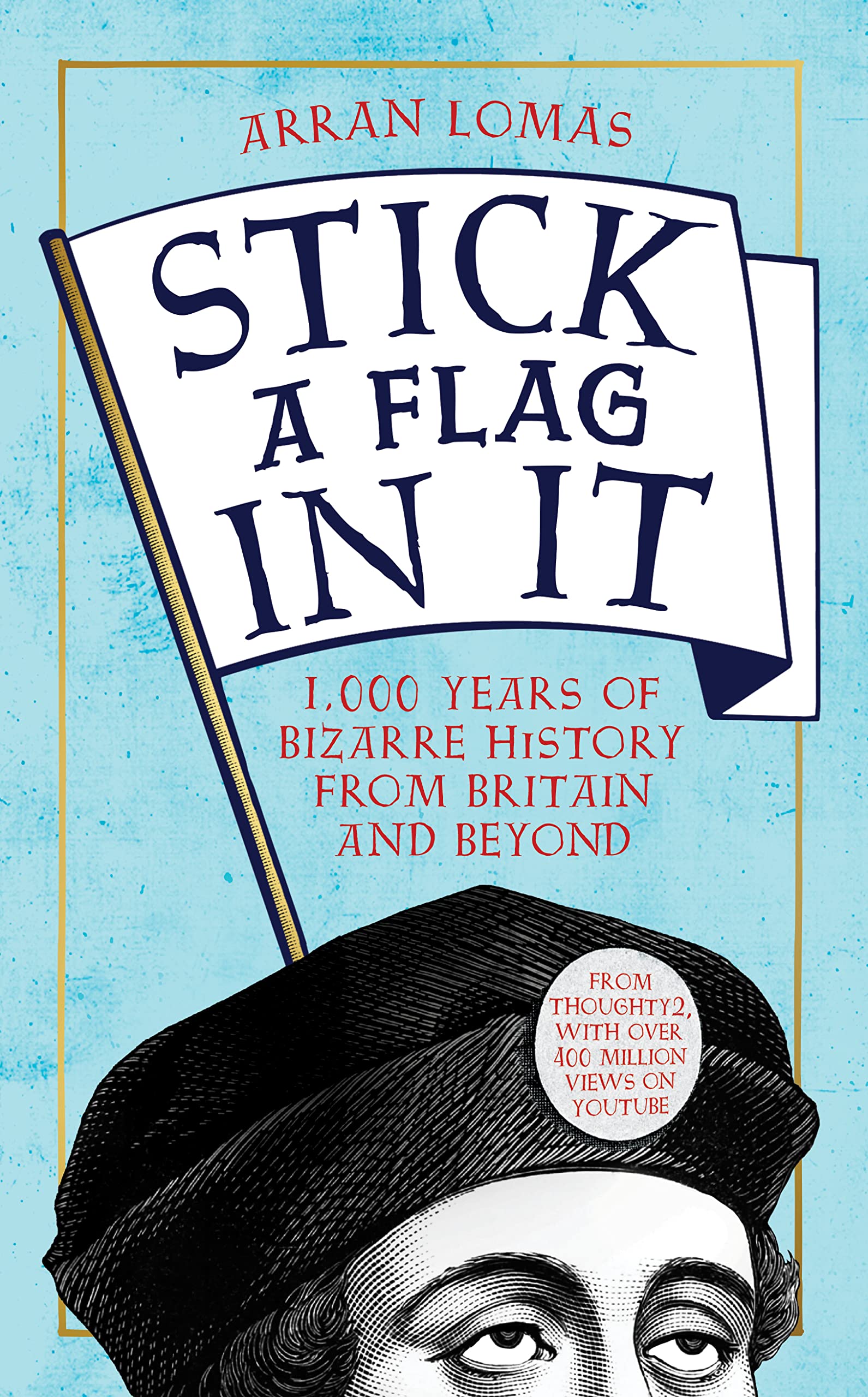 Stick a Flag in It: 1,000 years of bizarre history from Britain and beyond book