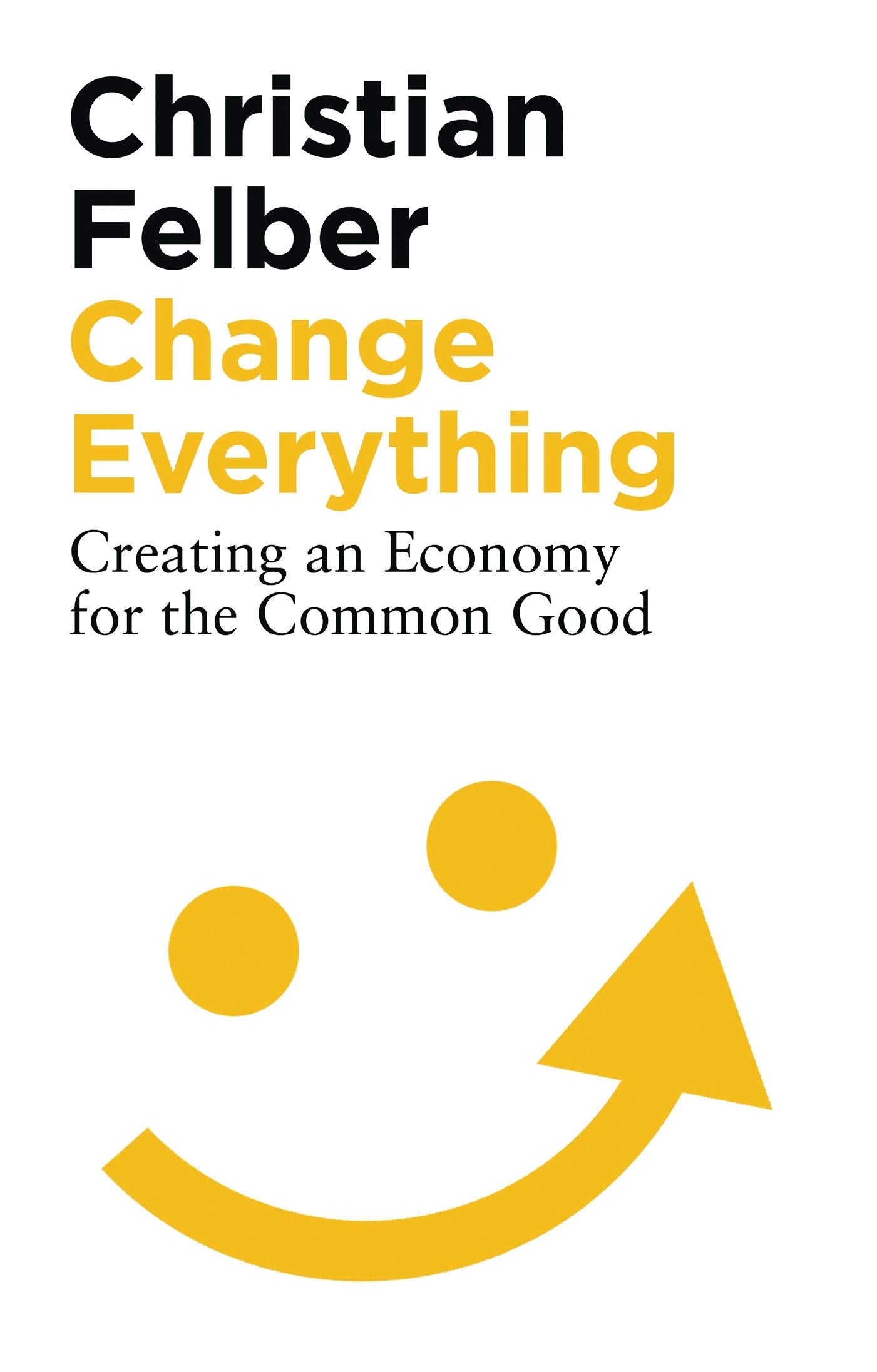 Change Everything: Creating an Economy for the Common Good Business, Finance & Career