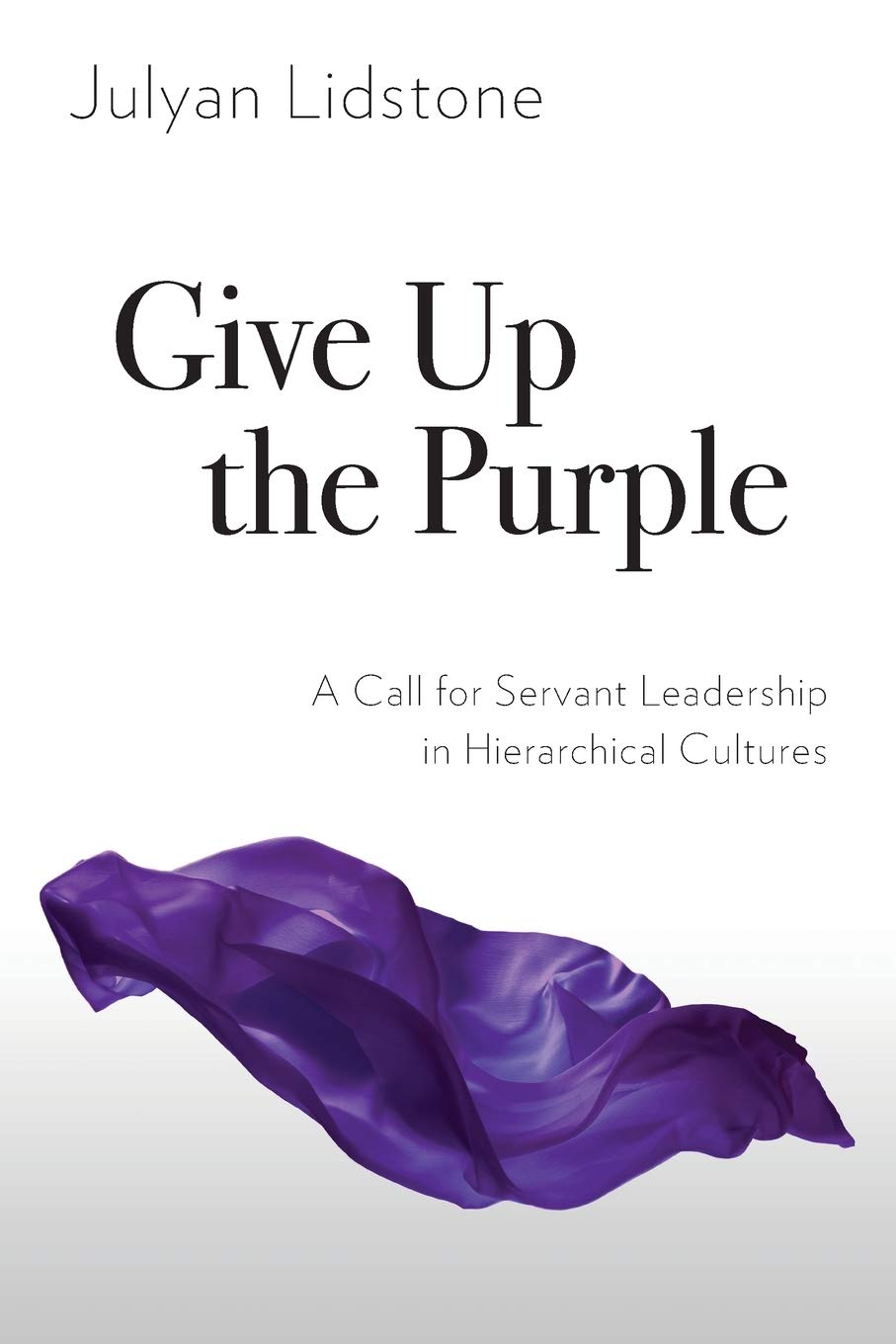 Give Up the Purple: A Call for Servant Leadership in Hierarchical Cultures Religion & Esotericism