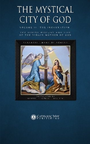 The Mystical City of God, Volume II "The Incarnation": The Divine History and Life of the Virgin Mother of God (Volumes 1 to 4, Band 2) Religion & Esotericism