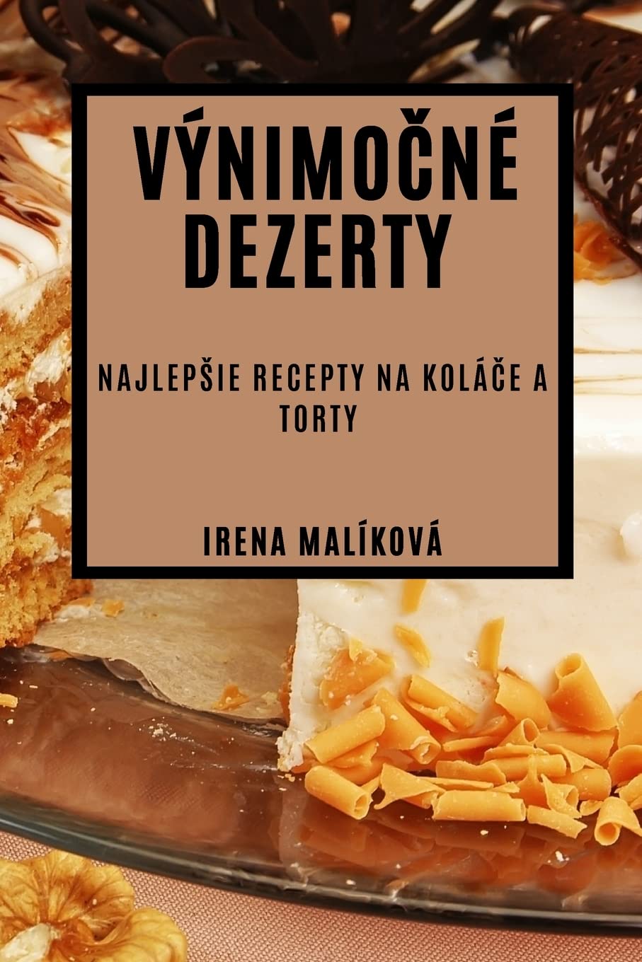 Výnimo¿né Dezerty: Najlep¿ie Recepty na Kolá¿e a Torty Leisure, Home & Garden