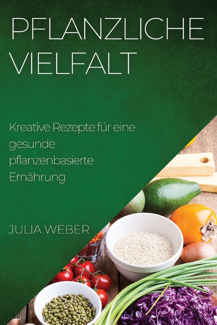 Pflanzliche Vielfalt: Kreative Rezepte für eine gesunde pflanzenbasierte Ernährung Leisure, Home & Garden