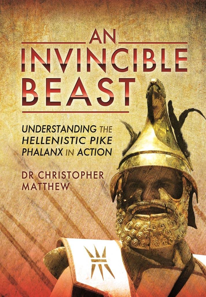 Invisible Beast: Understanding the Hellenistic Pike Phalanx in Action: Understanding the Hellenistic Pike-Phalanx at War Social Sciences