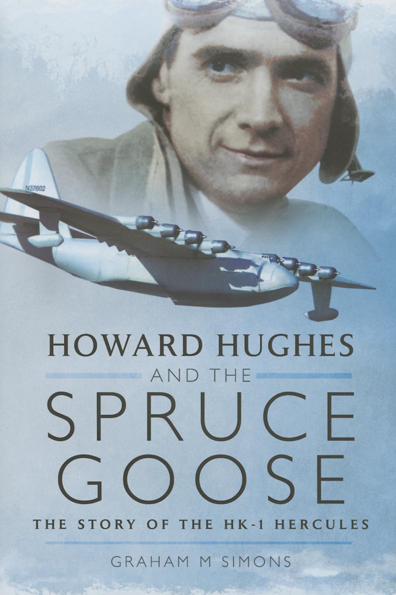 Howard Hughes and the Spruce Goose: The Story of the H-K1 Hercules Business & Technology