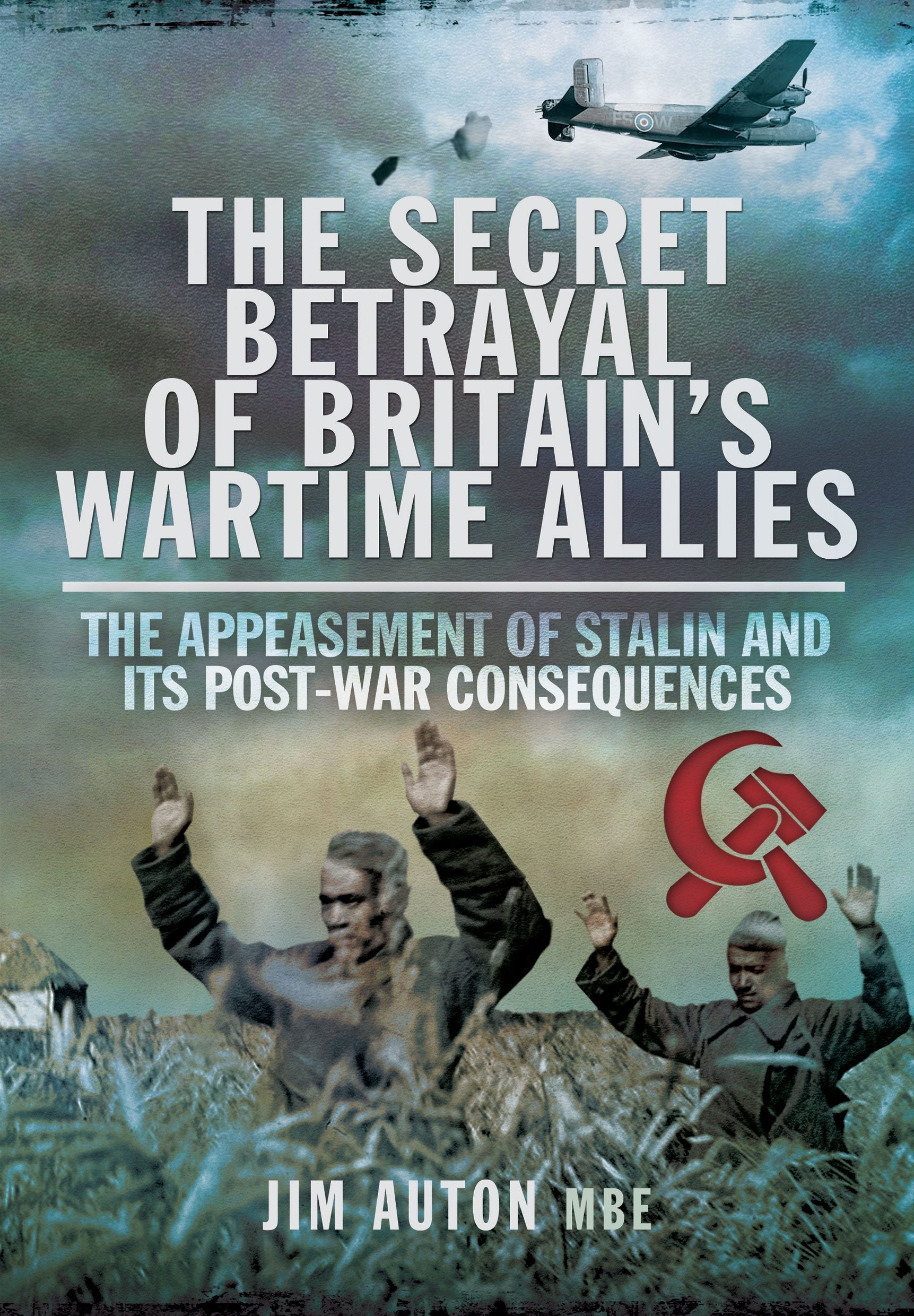 The Secret Betrayal of Britain's Wartime Allies: The Appeasement of Stalin and its post-war consequences book