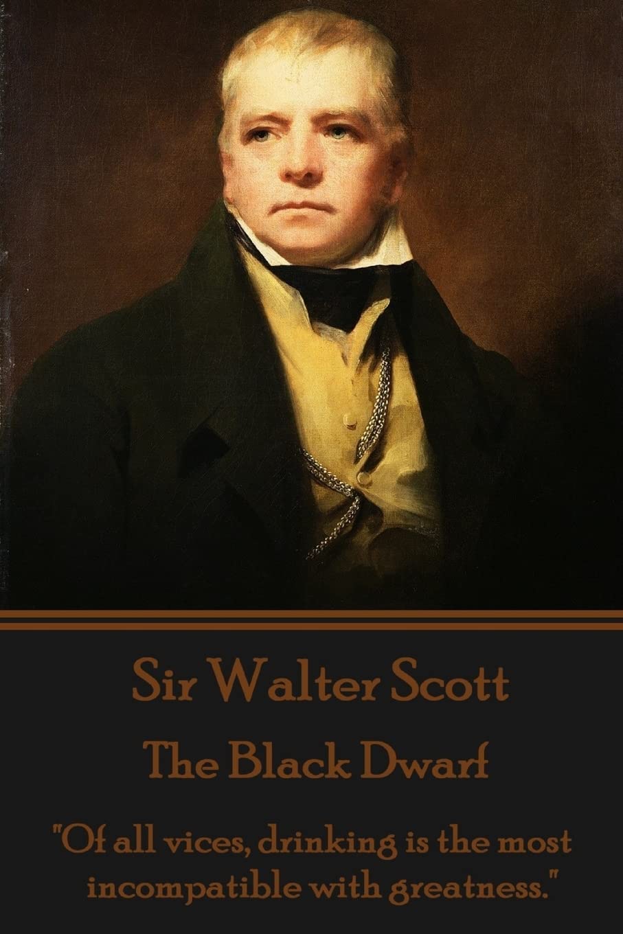 Sir Walter Scott - The Black Dwarf: "Of all vices, drinking is the most incompatible with greatness." Classics
