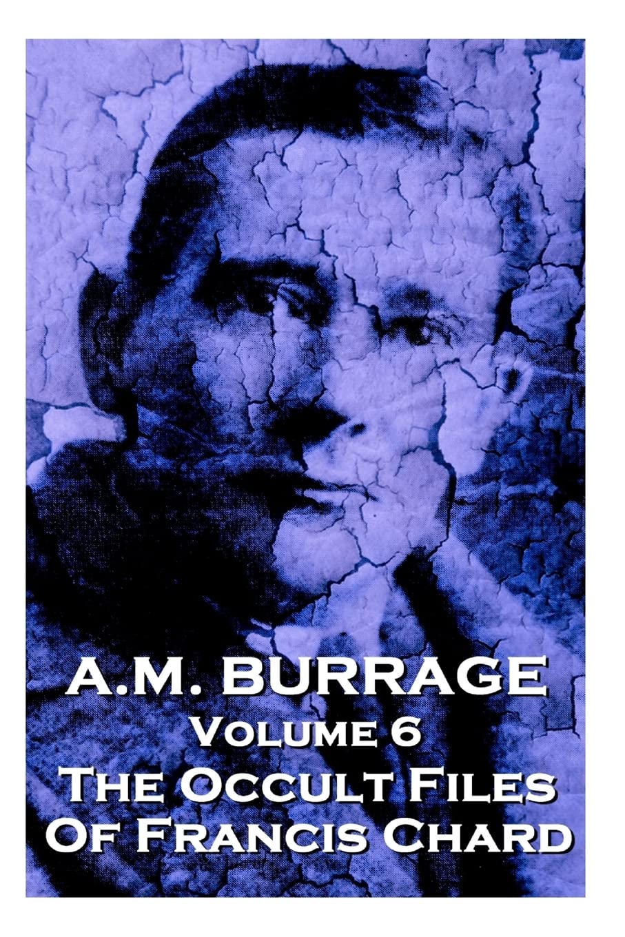 A.M. Burrage - The Occult Files Of Francis Chard: Classics From The Master Of Horror (A.M. Burrage Classic Collection) Horror & Mystery