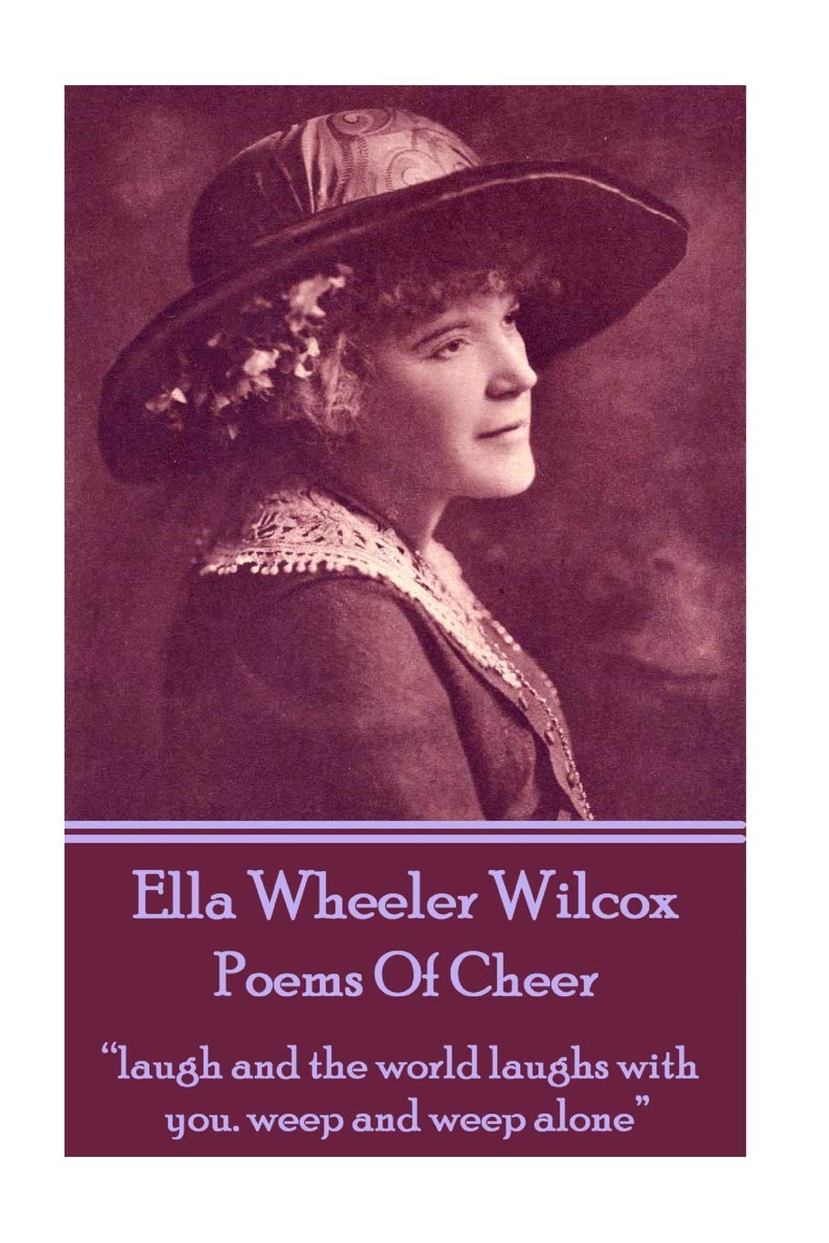 Ella Wheeler Wilcox's Poems Of Cheer: “laugh and the world laughs with you. weep and weep alone” Poetry