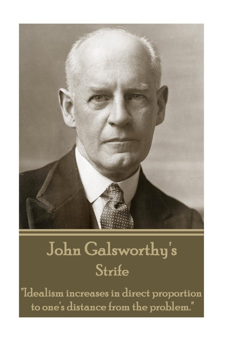 John Galsworthy - Strife: "Idealism increases in direct proportion to one's distance from the problem." Classics