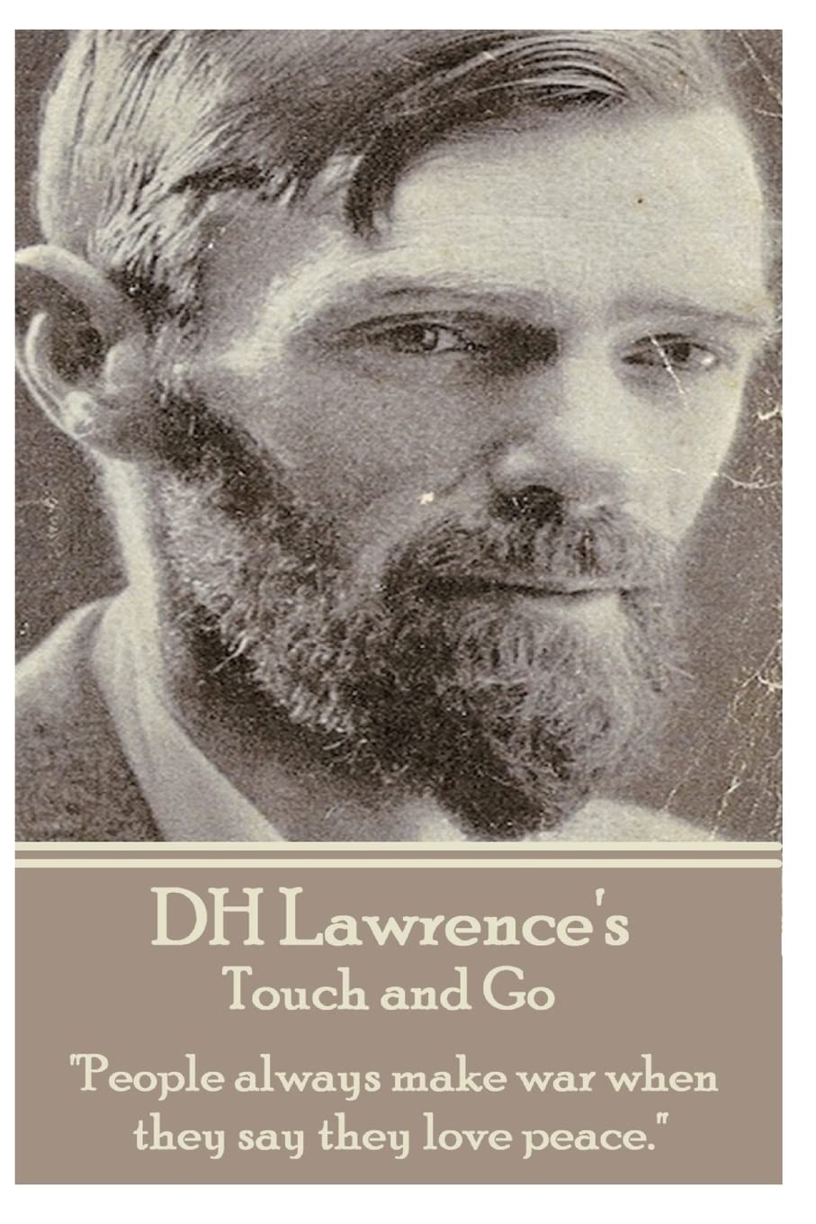 D.H. Lawrence - Touch and Go: "People always make war when they say they love peace." Drama