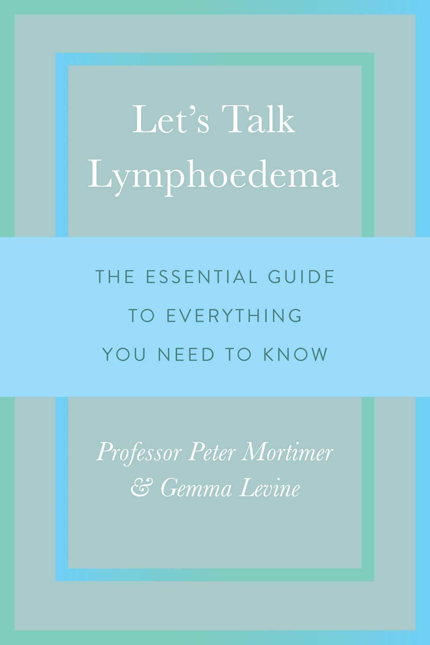 Let's Talk Lymphoedema: The Essential Guide to Everything You Need to Know Medicine
