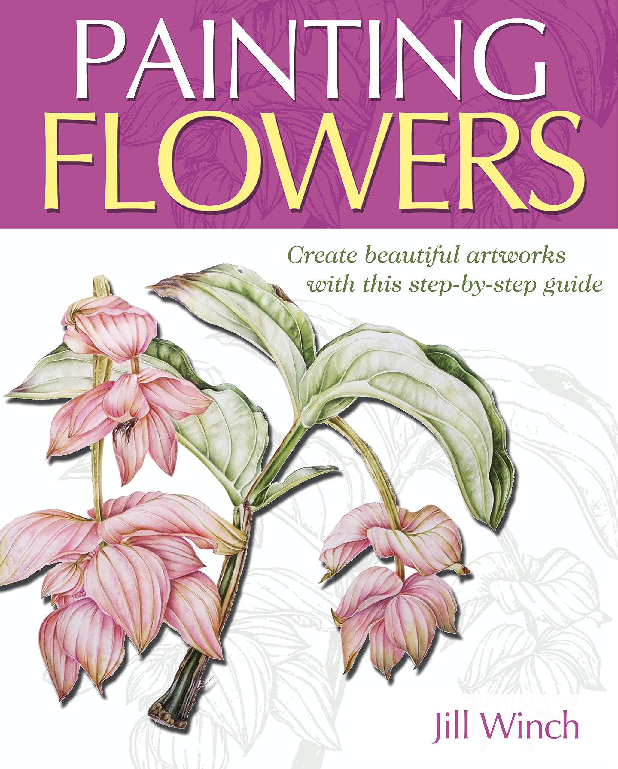 Painting Flowers: Create Beautiful Watercolor Artworks With This Step-by-step Guide book