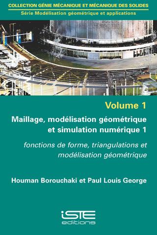 Maillage, modélisation géométrique et simulation numérique. Vol. 1. Fonctions de forme, triangulations et modélisation géométrique book