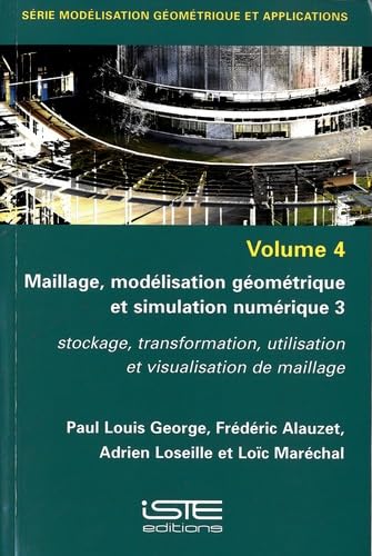 Maillage, modélisation géométrique et simulation numérique 3: Volume 4 : Stockage, transformation, utilisation et visualisation de maillage book
