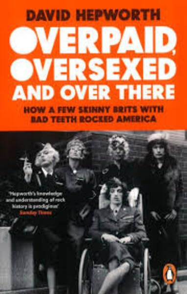 Overpaid. Over Sexed And Over There. How A Few Skinny Brits With Bad Teeth Rocked America Paperback Book book