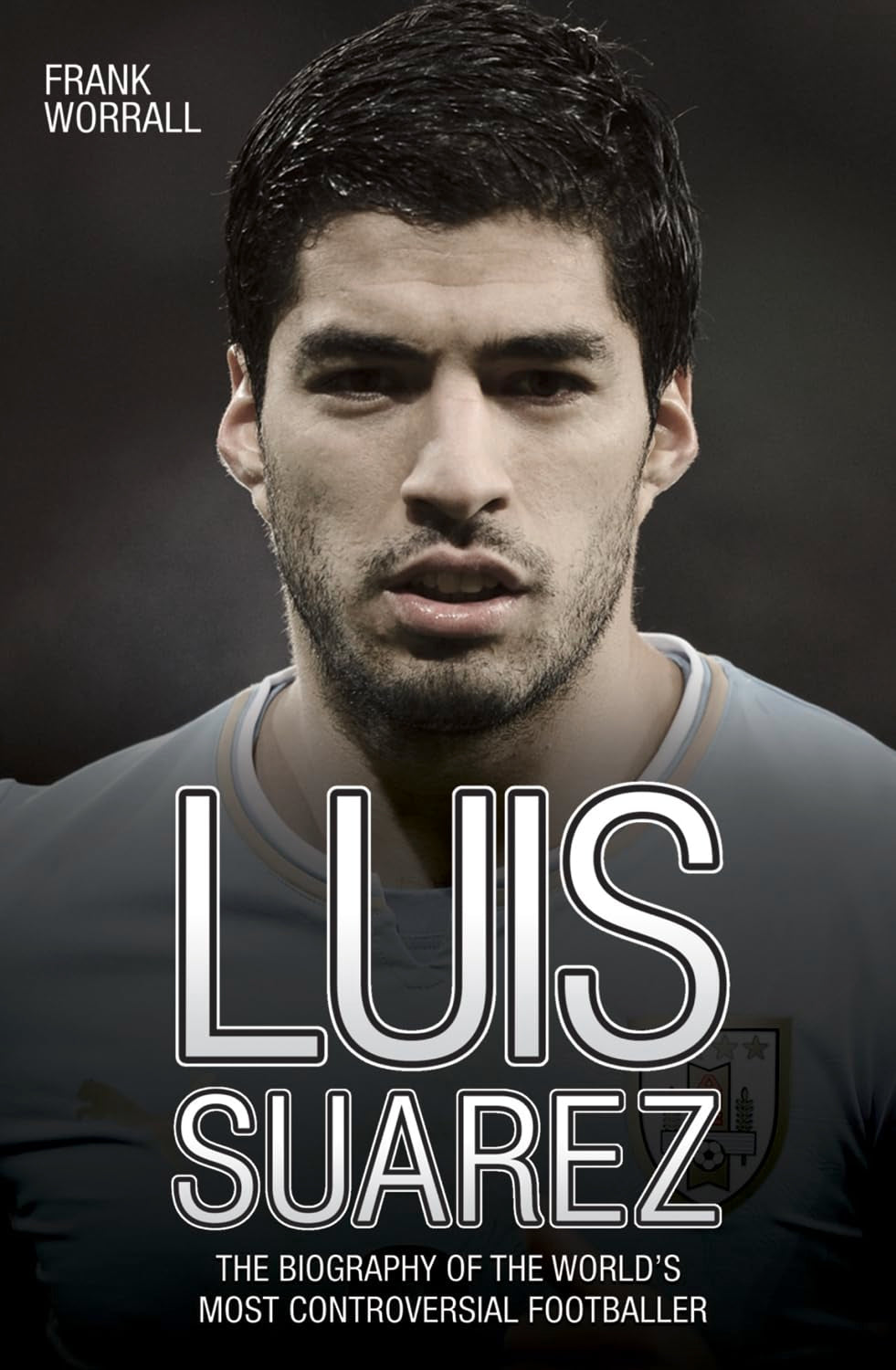Luis Suarez: The Biography of the World's Most Controversial Footballer book