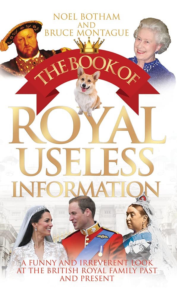 The Book of Royal Useless Information: A Funny and Irreverent Look at the British Royal Family Past and Present Biographies & Memoirs