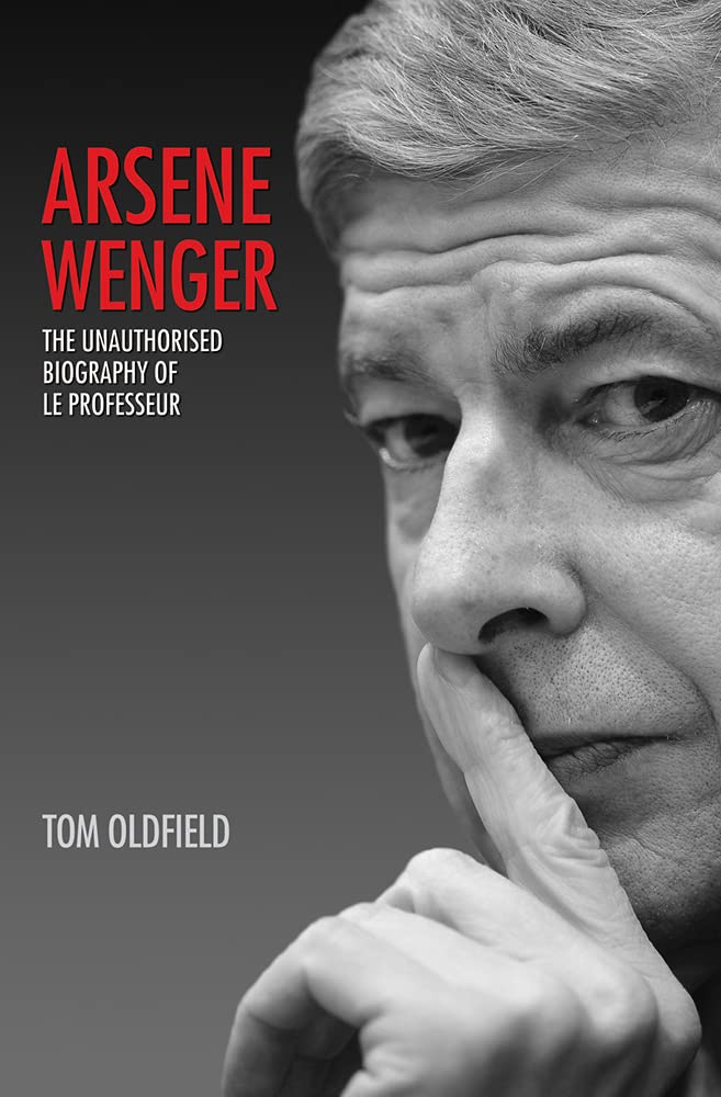 Arsene Wenger: The Unauthorised Biography of Le Professeur book