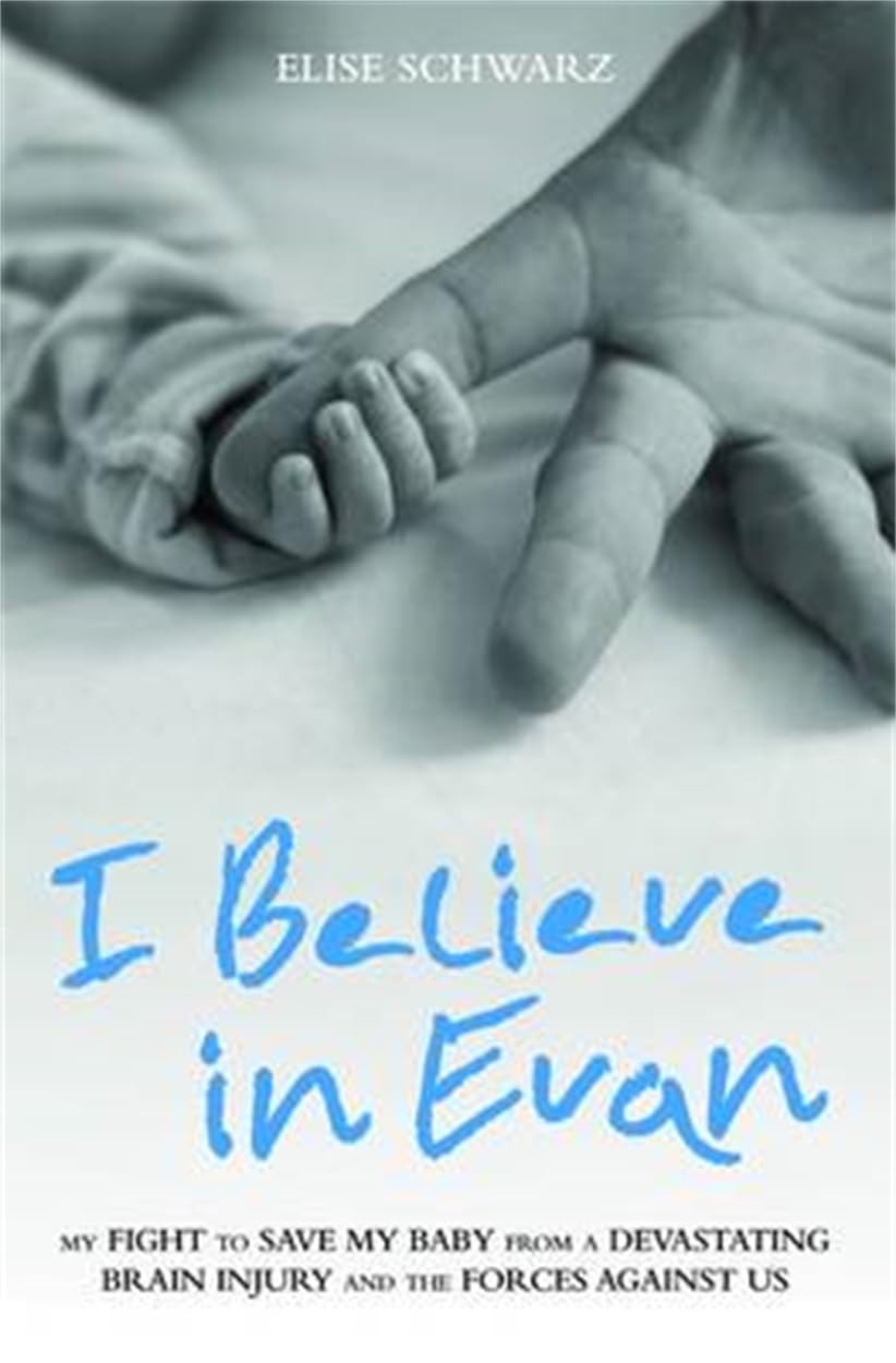 I Believe in Evan: My Fight to Save My Baby from a Devastating Brain Injury and the Forces Against Us Medicine