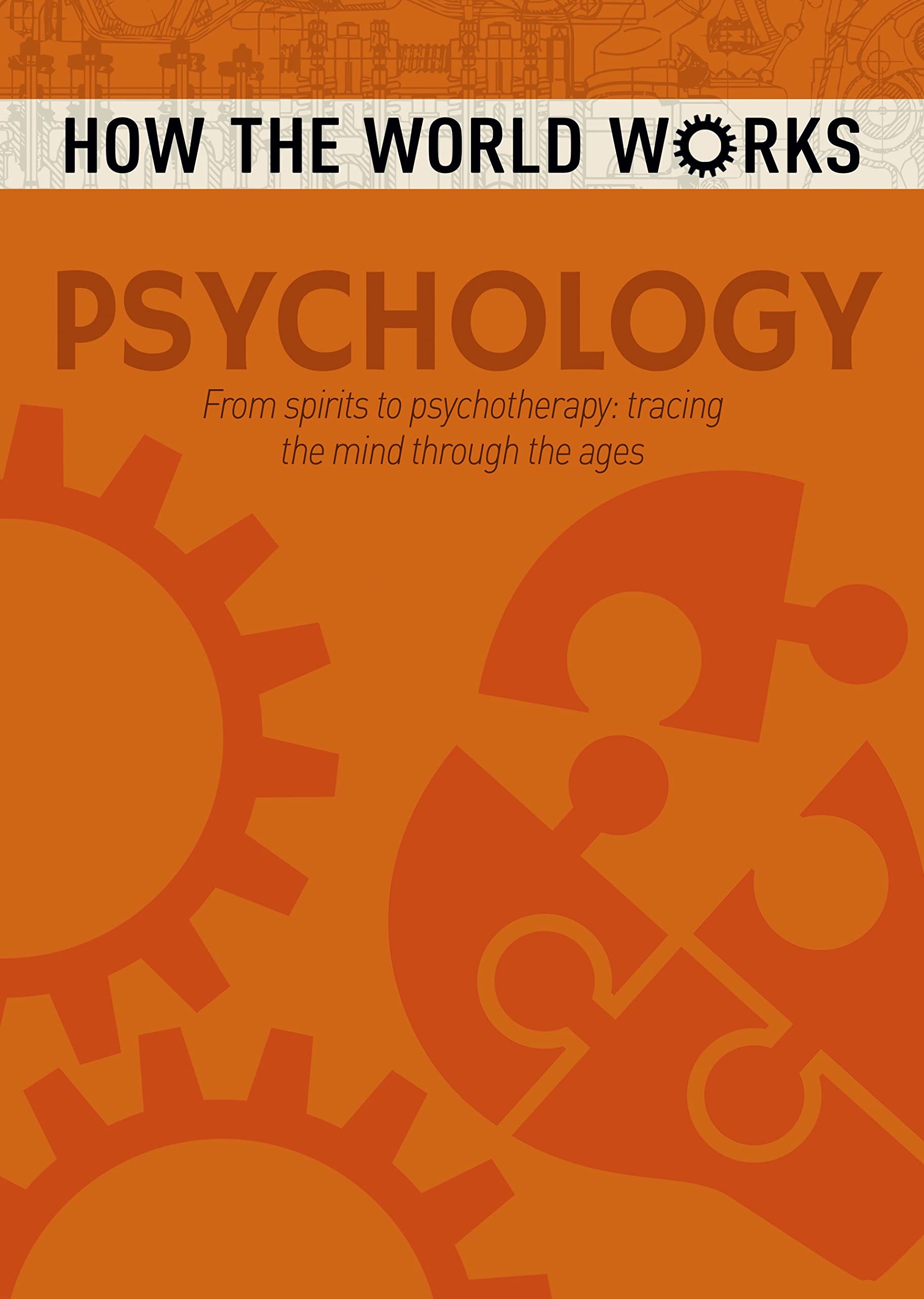 How the World Works: Psychology: From spirits to psychotherapy, tracing the mind through the ages Reference Books