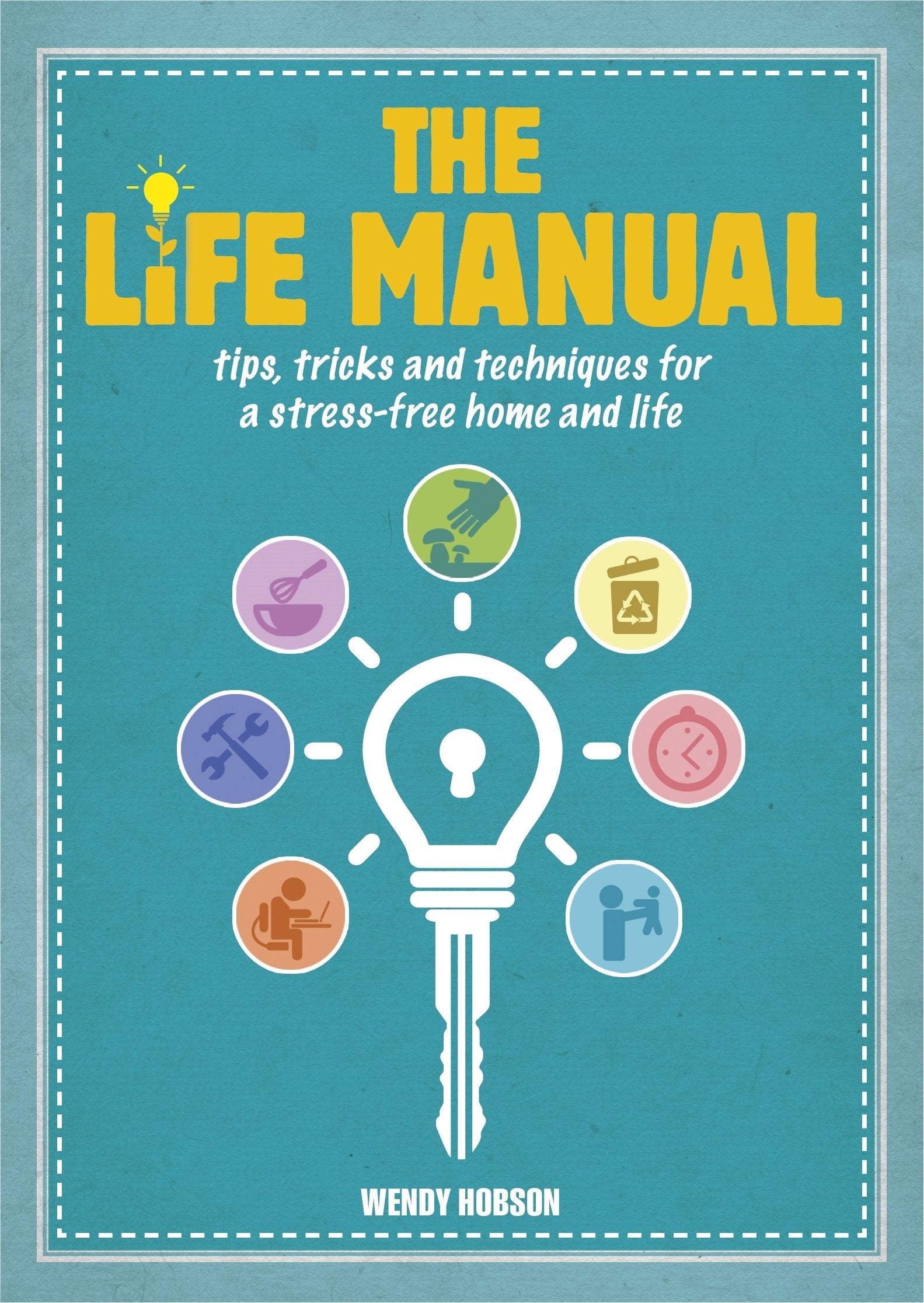 The Life Manual: Tips, Tricks and Techniques for a Stress-Free Home and Life Hobbies & Crafts