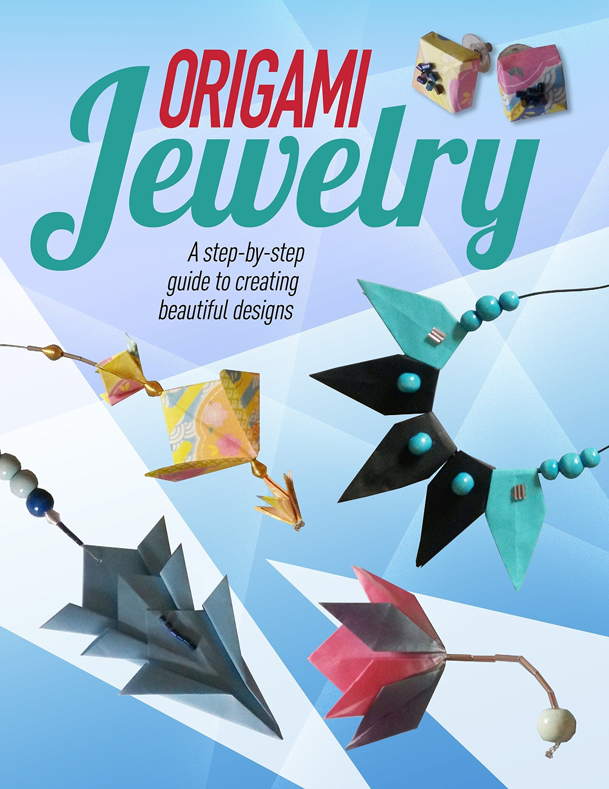 Origami Jewelry: A Step-by-step Guide to Creating Beautiful Designs book