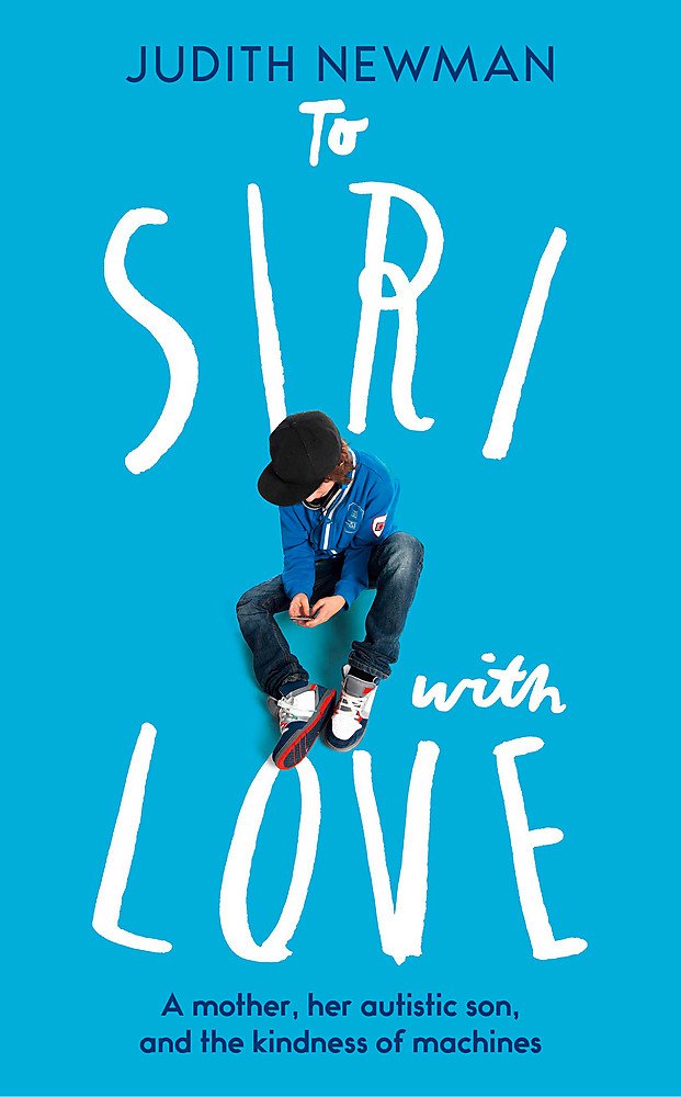 To Siri, With Love: A mother, her autistic son, and the kindness of a machine Personalities