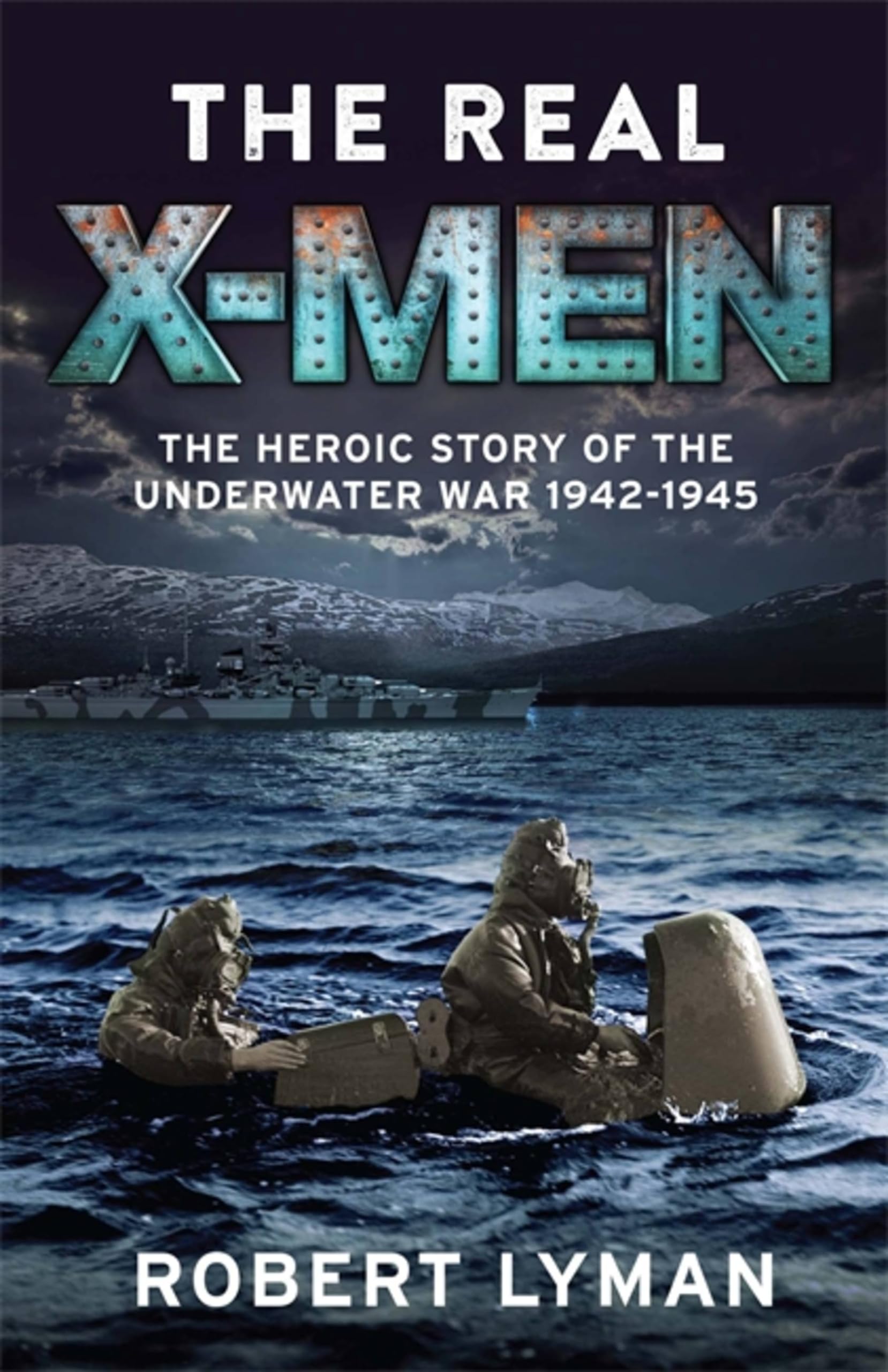 The Real X-Men: The Heroic Story of the Underwater War 1942-1945 Memories