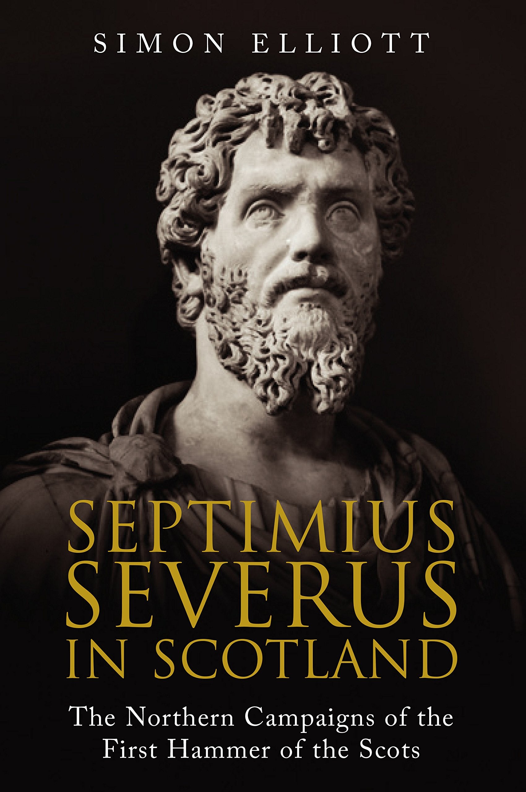 Septimius Severus in Scotland: The Northern Campaigns of the First Hammer of the Scots Politics & Society