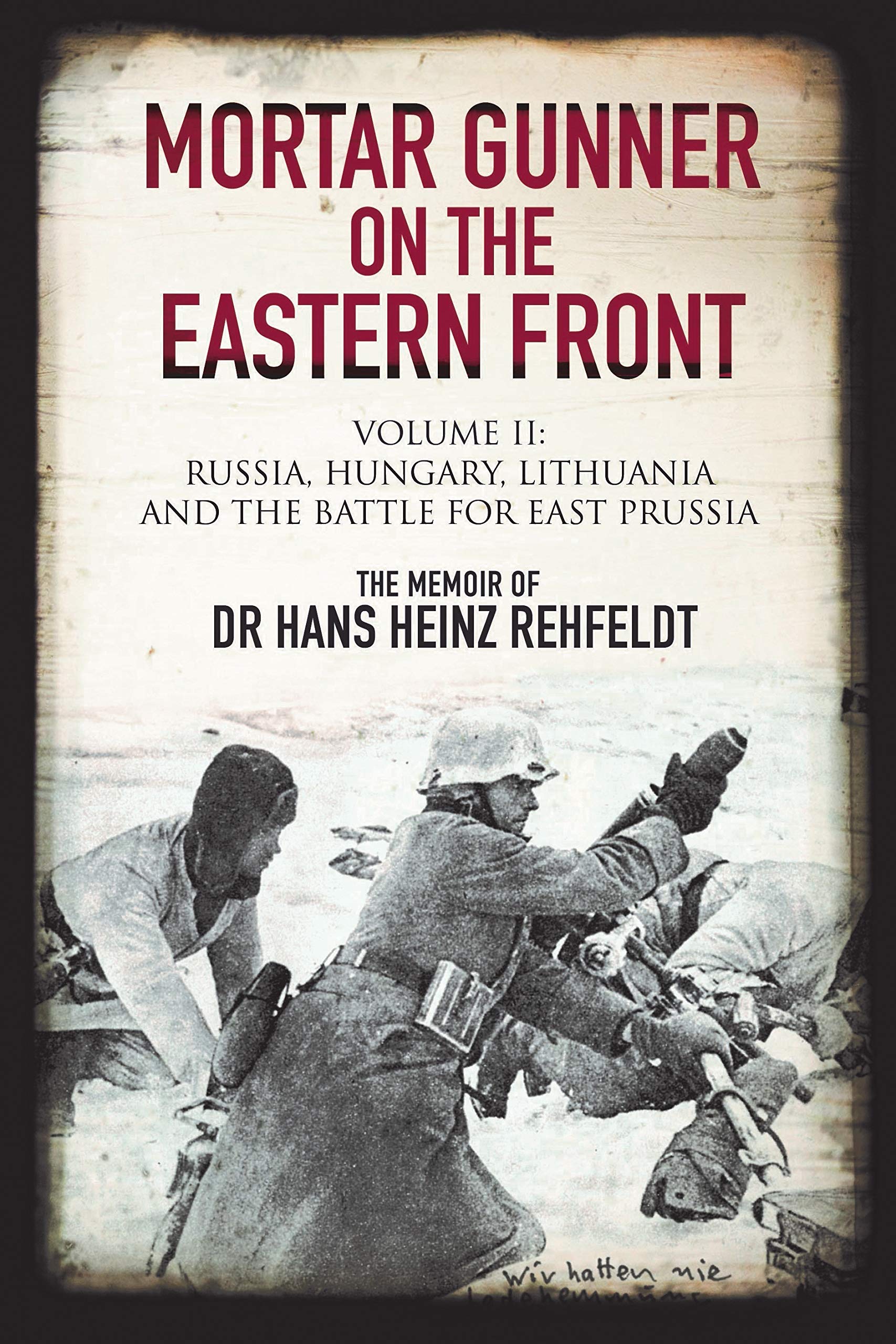 Mortar Gunner on the Eastern Front: The Memoir of Dr. Hans Heinz Rehfeldt, Russia, Hungary, Lithuania, and the Battle for East Prussia (2) book