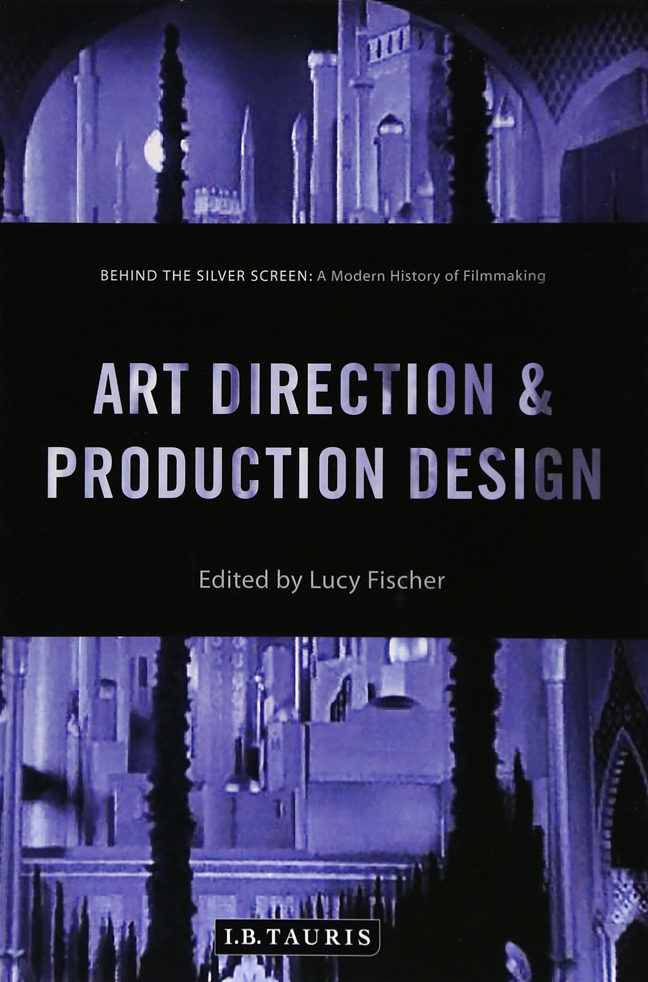 Art Direction and Production Design: A Modern History of Filmmaking (Behind the Silver Screen) Film, Art & Culture