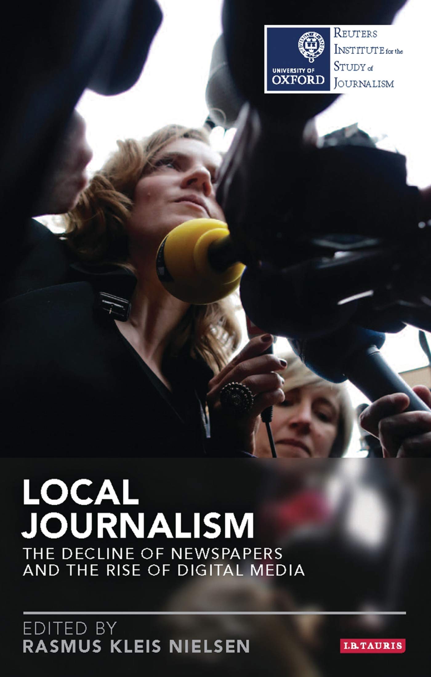 Local Journalism: The Decline of Newspapers and the Rise of Digital Media (Reuters Institute for the Study of Journalism) Media & Communication