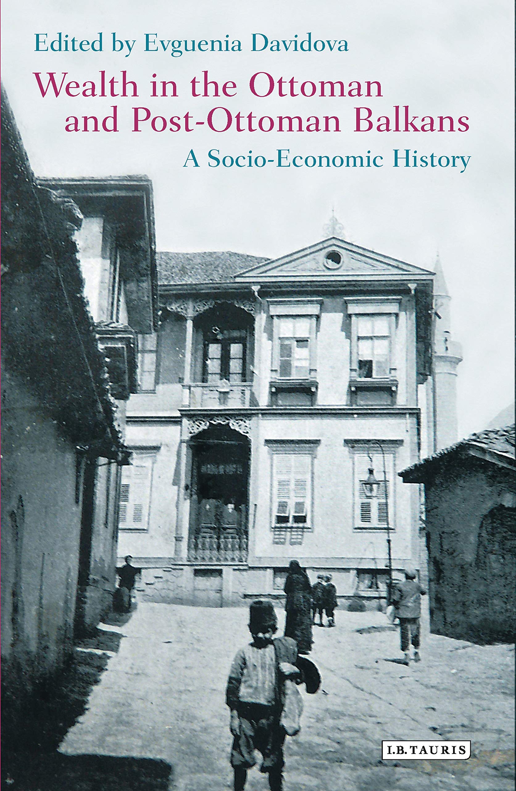 Wealth in the Ottoman and Post-Ottoman Balkans: A Socio-Economic History (Library of Ottoman Studies, 52) Books