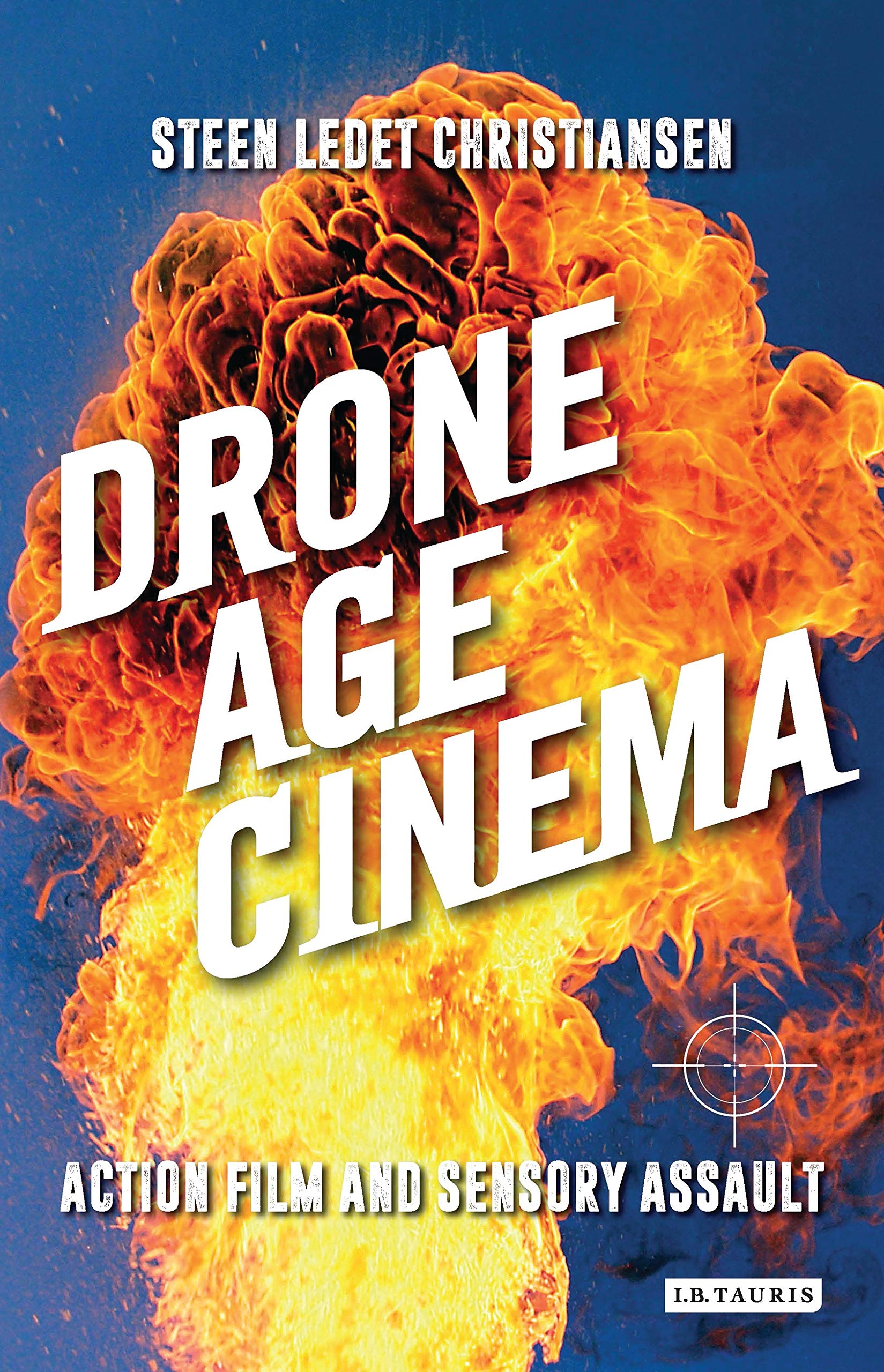 Drone Age Cinema: Action Film and Sensory Assault (International Library of the Moving Image, 38) Media & Communication