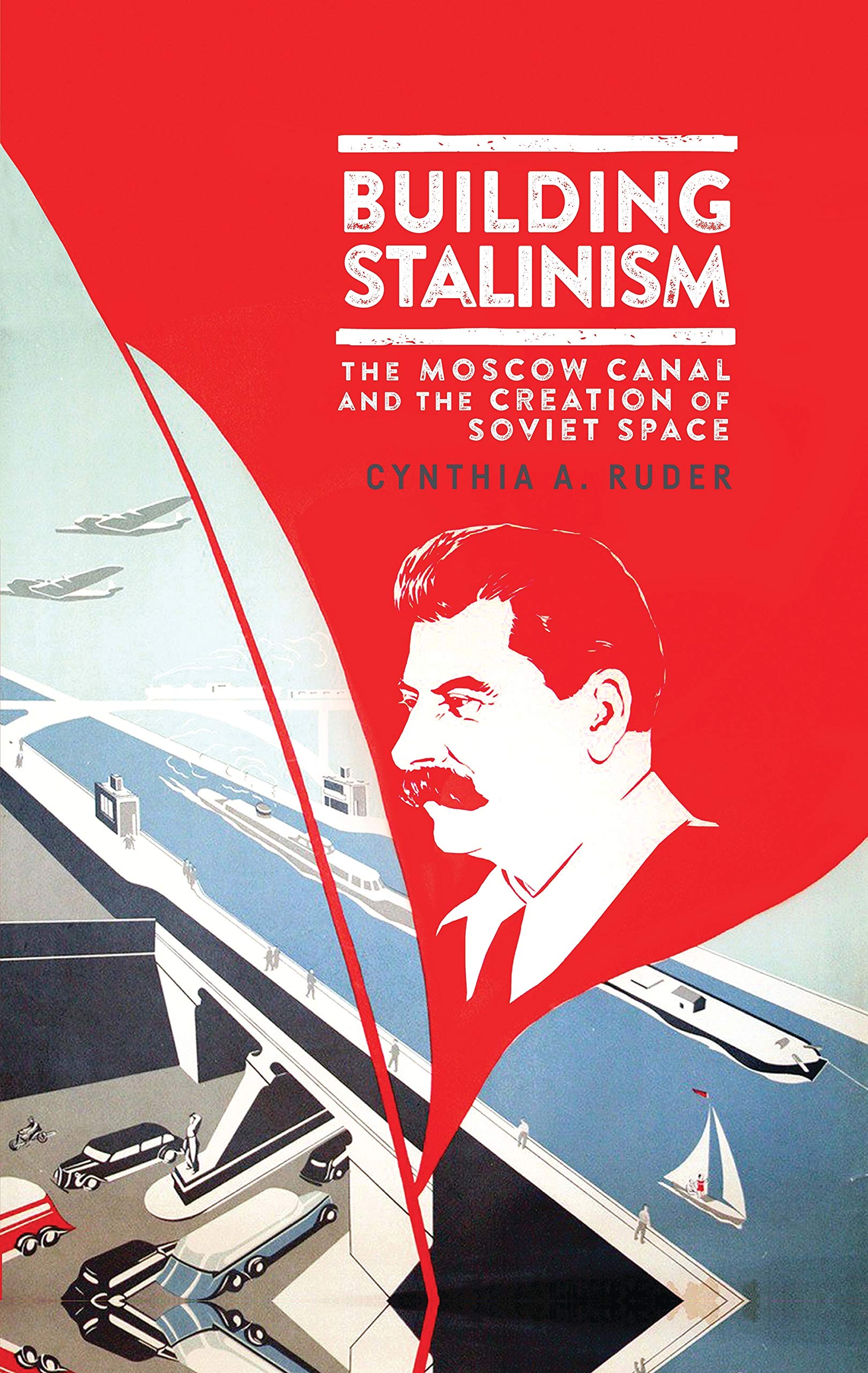 Building Stalinism: The Moscow Canal and the Creation of Soviet Space (Library of Modern Russia) Social Sciences