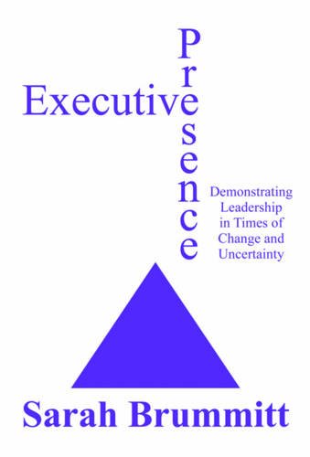 Executive Presence: Demonstrating Leadership in Times of Change and Uncertainty book