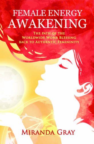 Female Energy Awakening: The path of the Worldwide Womb Blessing back to Authentic Femininity Religion & Esotericism
