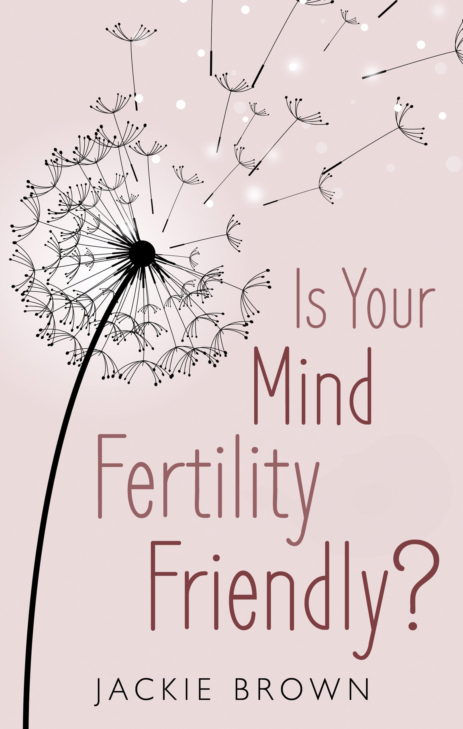Is Your Mind Fertility-Friendly?: Don't Let Your Emotions Hijack Your Fertility. Parents & Children