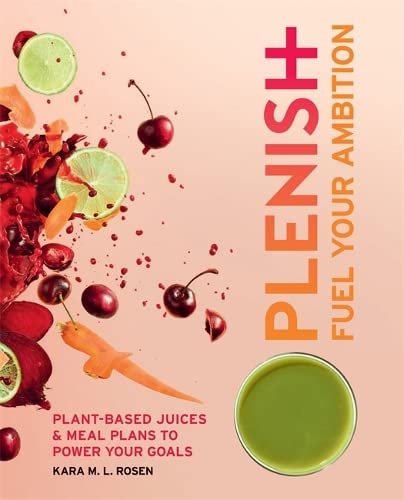 Plenish: Fuel Your Ambition: Plant-Based Juices and Meal Plans to Power Your Goals Leisure, Home & Garden