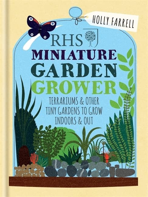 RHS Miniature Garden Grower: Terrariums & Other Tiny Gardens to Grow Indoors & Out Garden & Plants