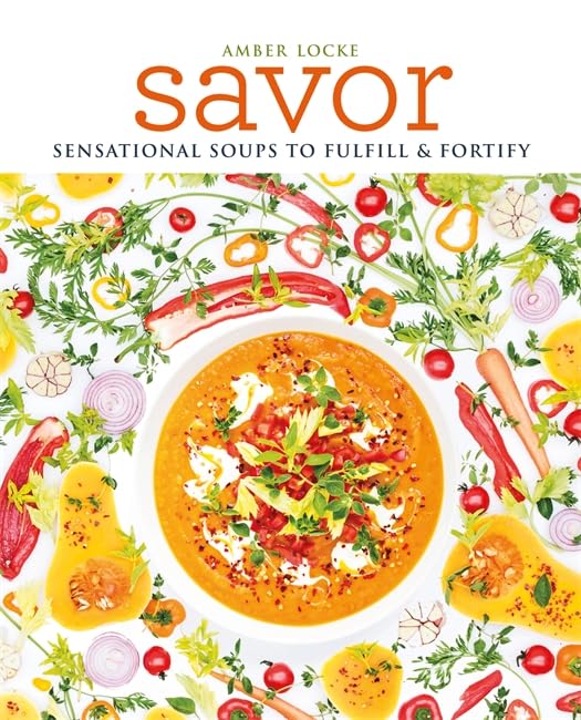 Savor: Scrumptious Soups to Fulfil & Fortify: Over 100 recipes for soups, sprinkles, toppings & twists Leisure, Home & Garden