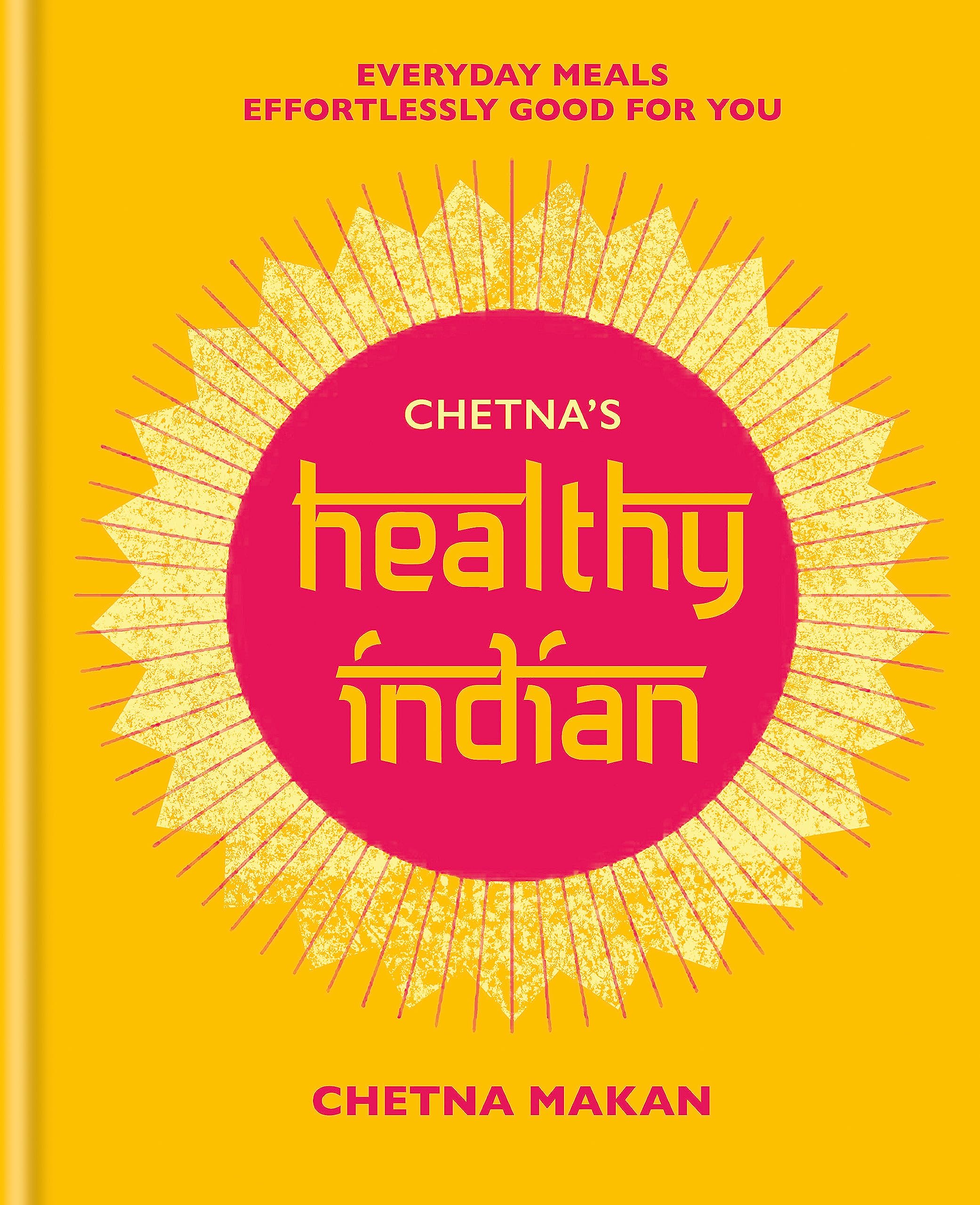 Chetna's Healthy Indian: Everyday family meals effortlessly good for you (Chetna Makan Cookbooks) Leisure, Home & Garden