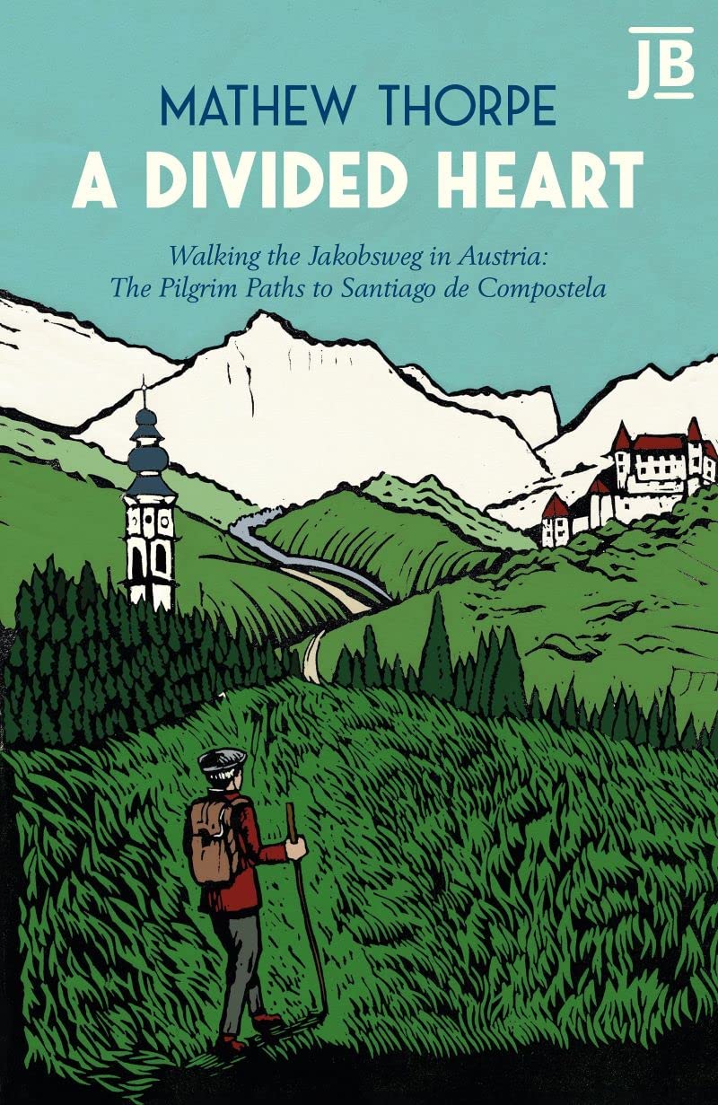 A Divided Heart: Walking the Jakobsweg in Austria: The Pilgrim Paths to Santiago de Compostela Travel