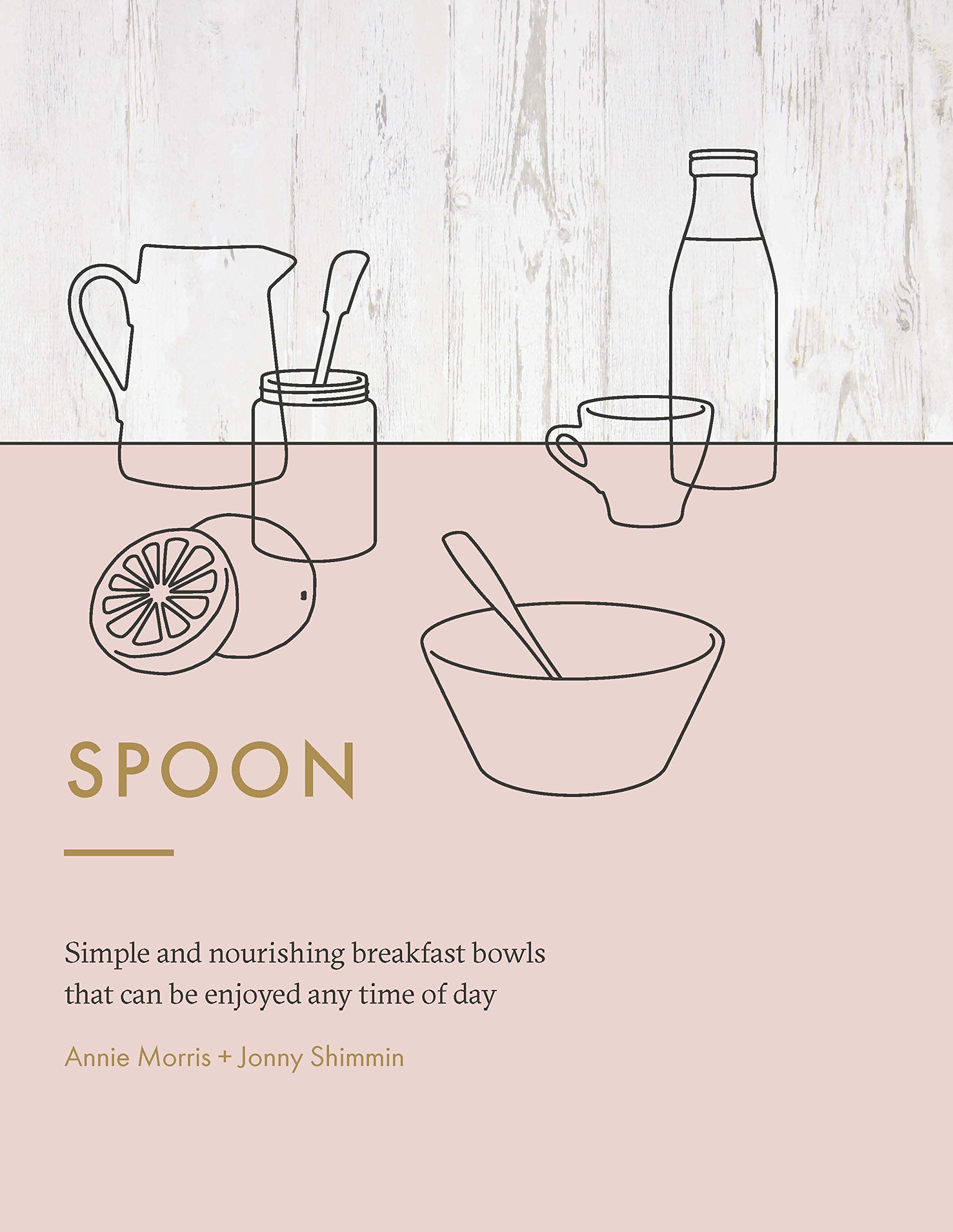 Spoon: Simple and Nourishing Breakfast Bowls that can be Enjoyed any Time of Day book