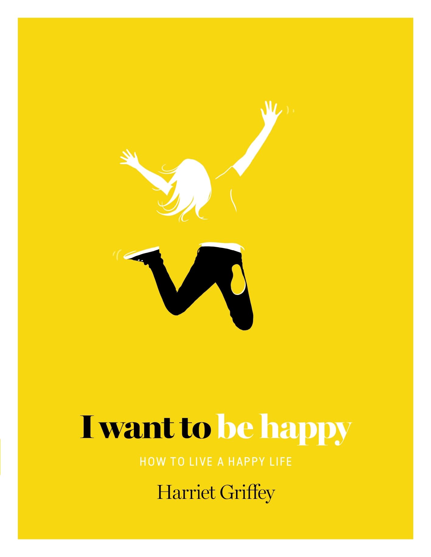 I Want to be Happy: How to Live a Happy Life Business, Finance & Career