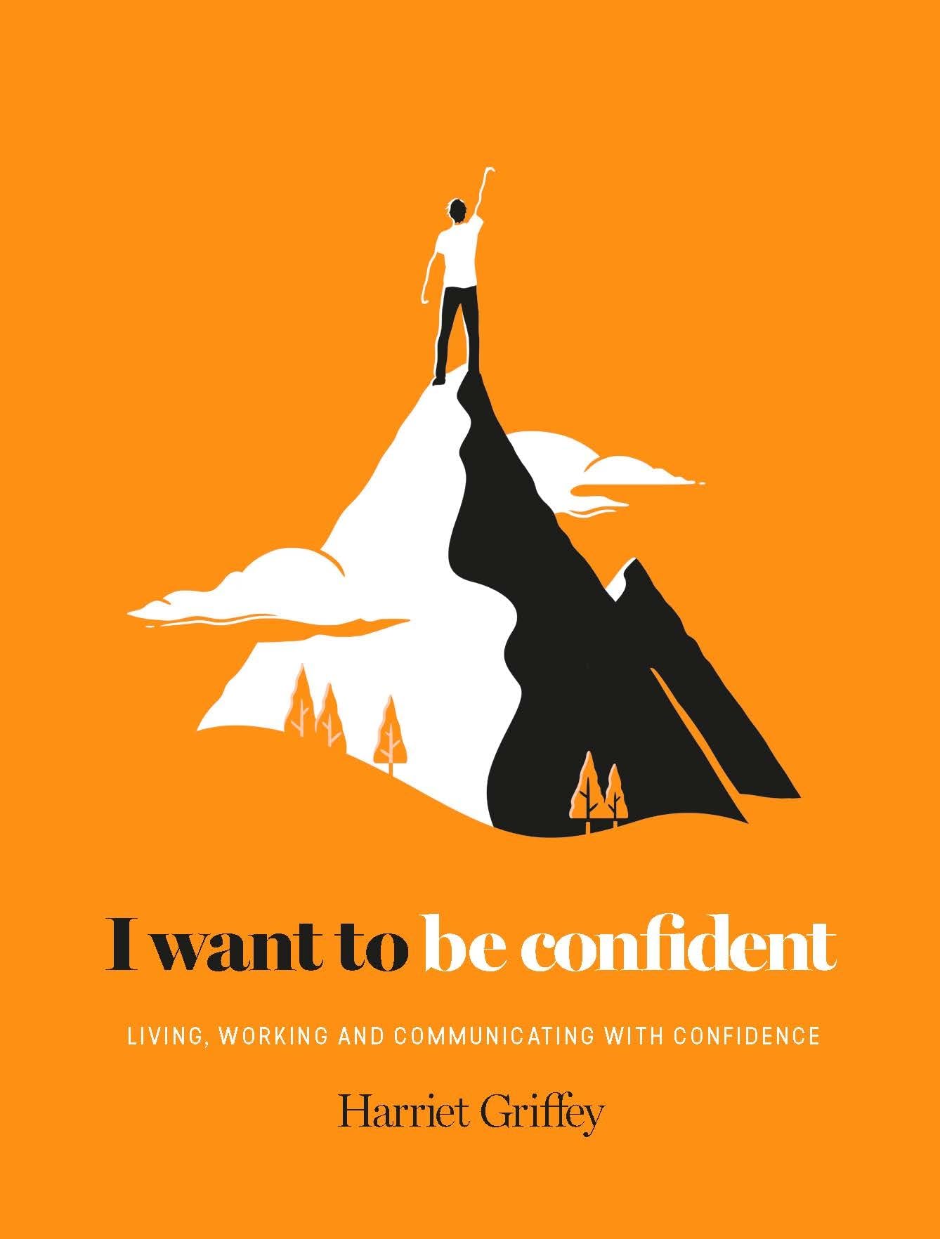 I Want to be Confident: Living, working and communicating with confidence Business, Finance & Career