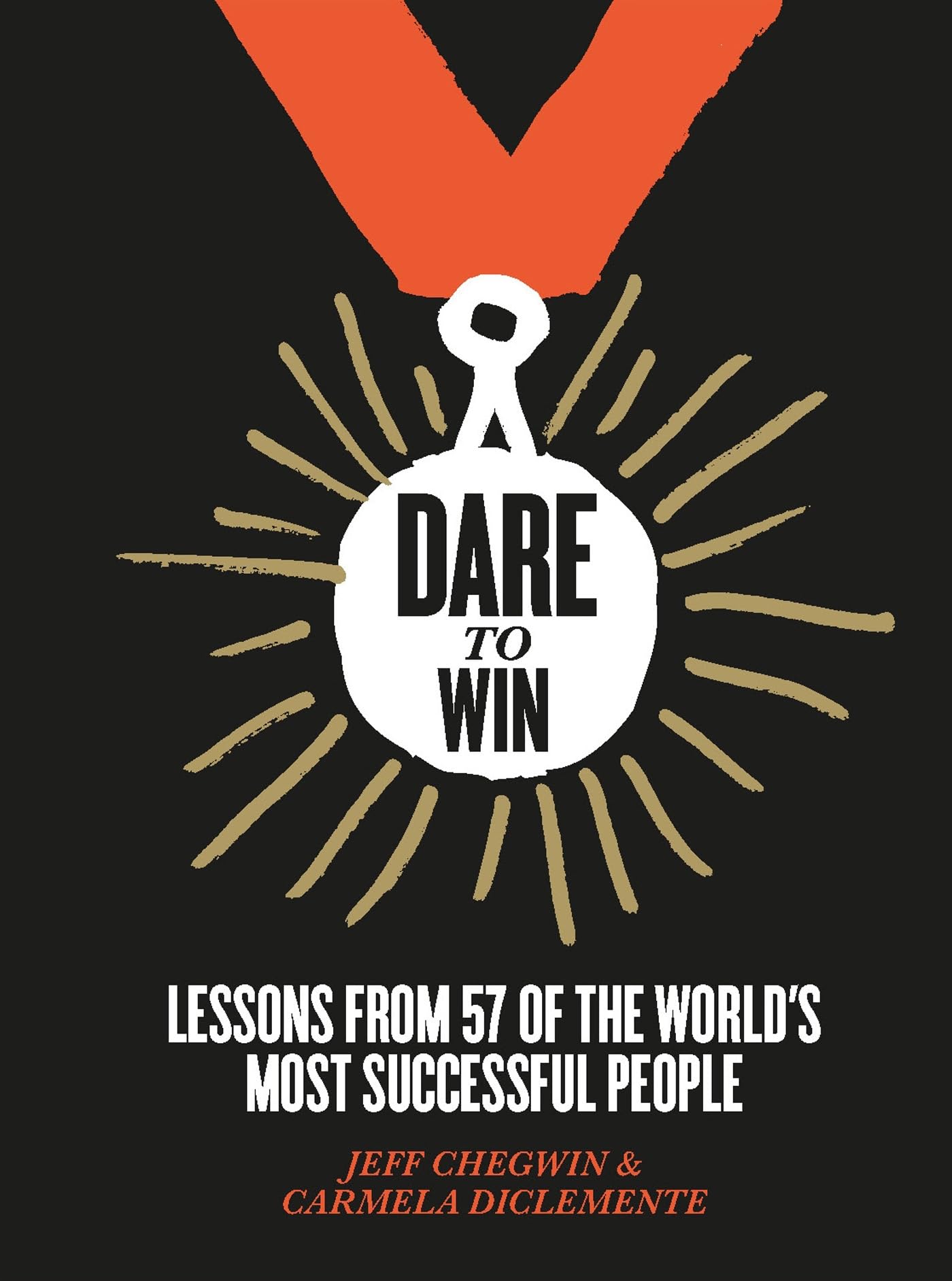 Dare to Win: Lessons from 57 of the world's most successful people: Lessons from the 57 of th world's most successful people Business, Finance & Career