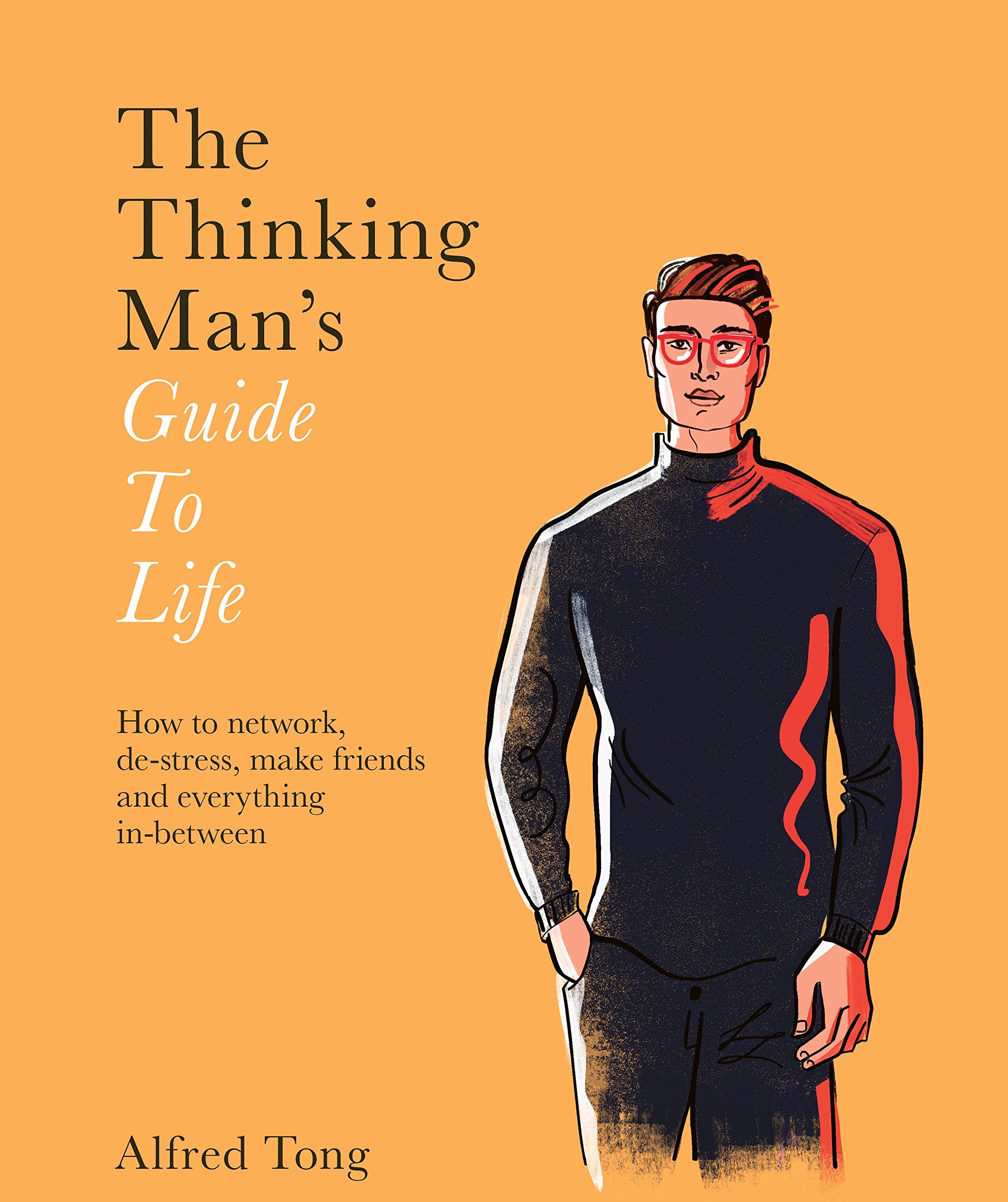 The Thinking Man's Guide to Life: How to Network, De-stress, Make Friends and Everything In-between Social Sciences